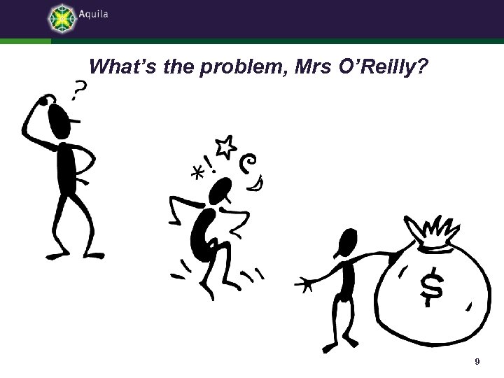 What’s the problem, Mrs O’Reilly? 9 