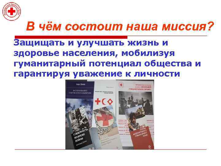 В чём состоит наша миссия? Защищать и улучшать жизнь и здоровье населения, мобилизуя гуманитарный