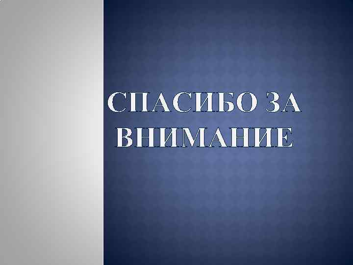 СПАСИБО ЗА ВНИМАНИЕ 
