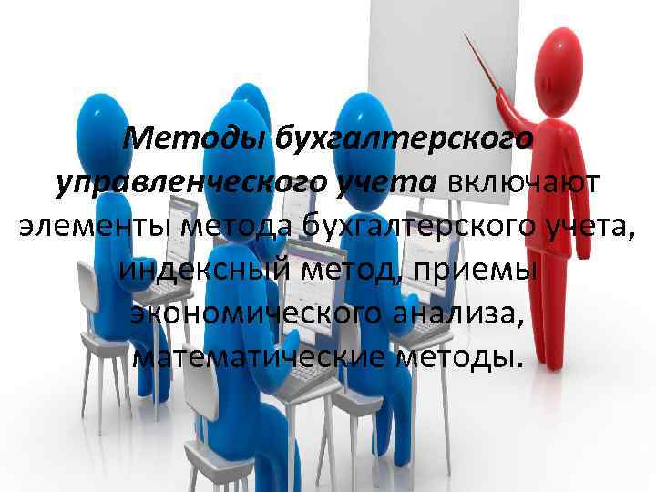 Методы бухгалтерского управленческого учета включают элементы метода бухгалтерского учета, индексный метод, приемы экономического анализа,