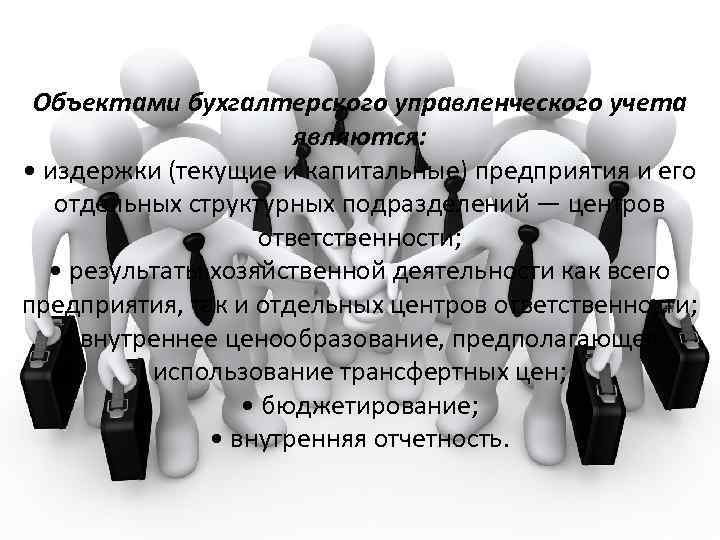 Объектами бухгалтерского управленческого учета являются: • издержки (текущие и капитальные) предприятия и его отдельных