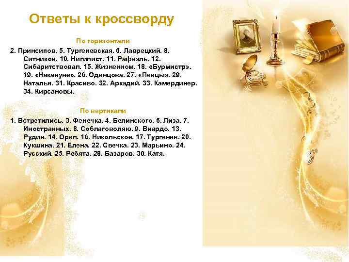 Ответы к кроссворду По горизонтали 2. Принсипов. 5. Тургеневская. 6. Лаврецкий. 8. Ситников. 10.