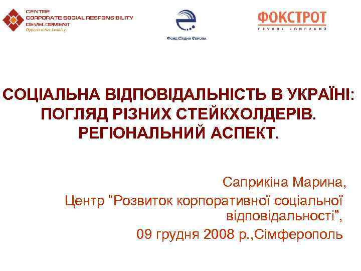 СОЦІАЛЬНА ВІДПОВІДАЛЬНІСТЬ В УКРАЇНІ: ПОГЛЯД РІЗНИХ СТЕЙКХОЛДЕРІВ. РЕГІОНАЛЬНИЙ АСПЕКТ. Саприкіна Марина, Центр “Розвиток корпоративної