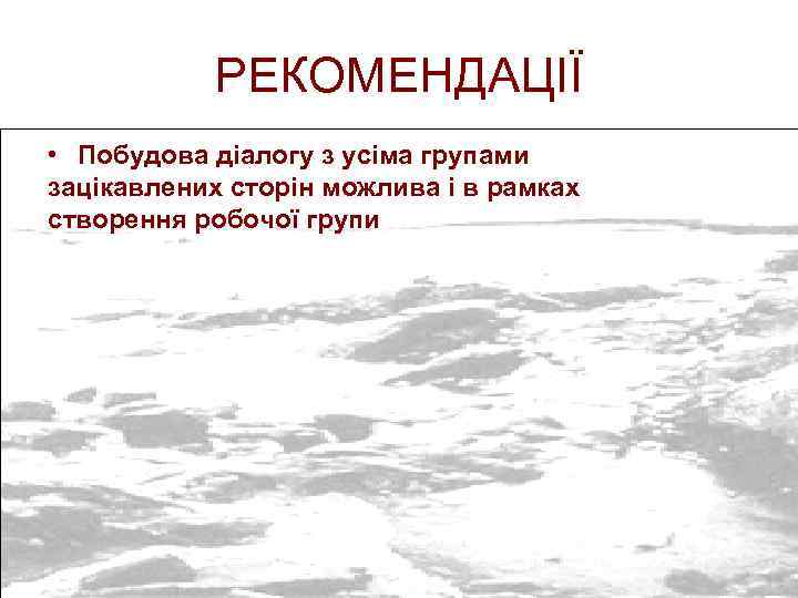 РЕКОМЕНДАЦІЇ • Побудова діалогу з усіма групами зацікавлених сторін можлива і в рамках створення