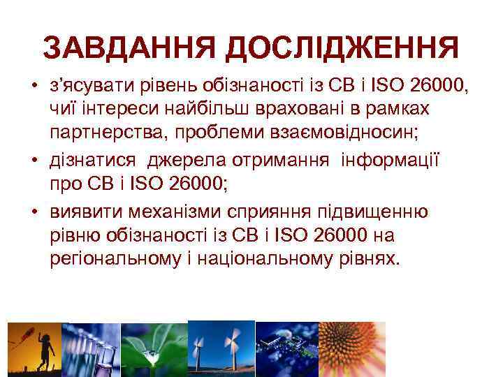 ЗАВДАННЯ ДОСЛІДЖЕННЯ • з’ясувати рівень обізнаності із СВ і ІSО 26000, чиї інтереси найбільш