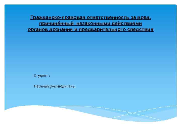 Гражданско-правовая ответственность за вред, причинённый незаконными действиями органов дознания и предварительного следствия Студент :