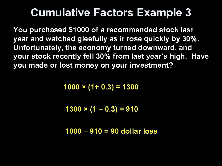 Cumulative Factors Example 3 You purchased $1000 of a recommended stock last year and