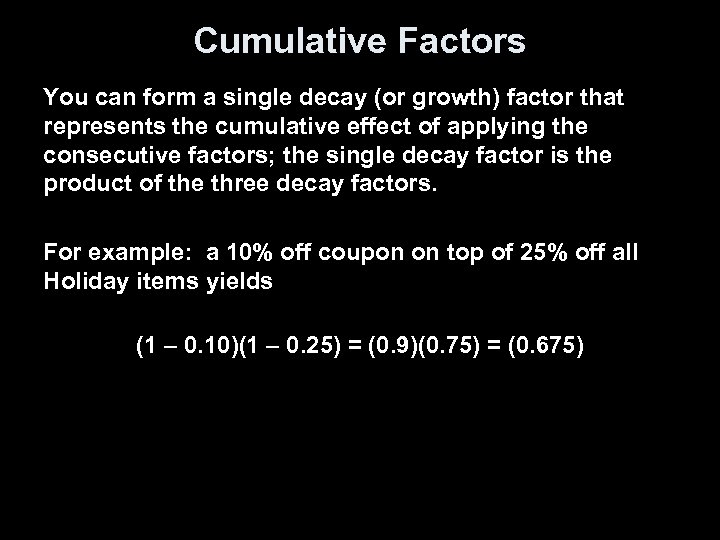 Cumulative Factors You can form a single decay (or growth) factor that represents the