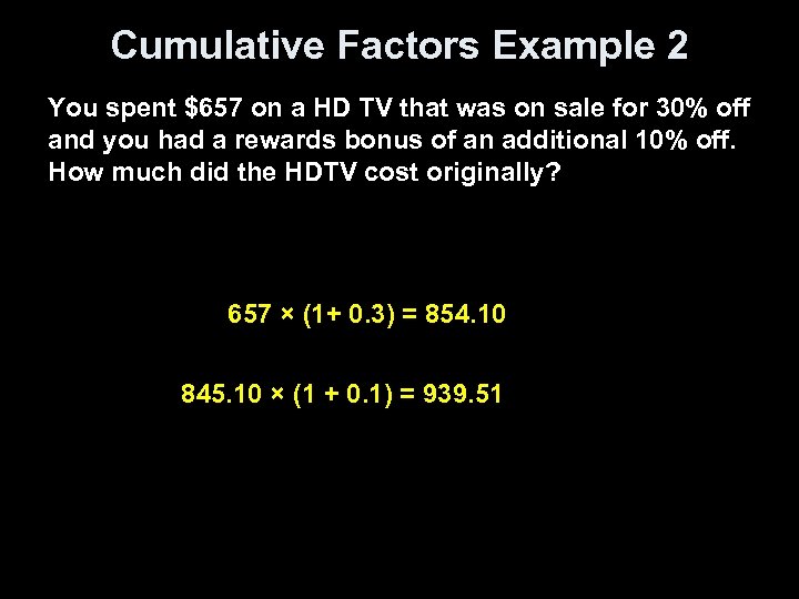 Cumulative Factors Example 2 You spent $657 on a HD TV that was on