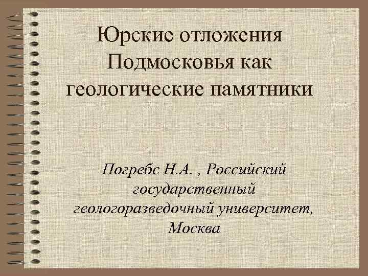 Юрские отложения Подмосковья как геологические памятники Погребс Н. А. , Российский государственный геологоразведочный университет,