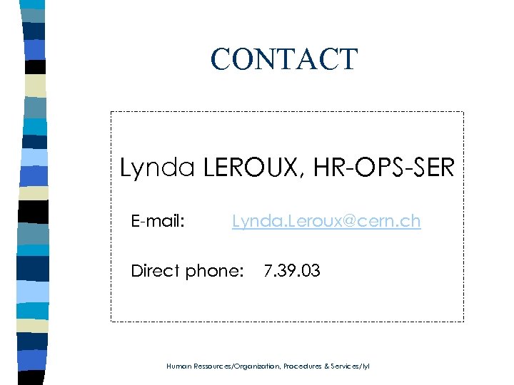 CONTACT Lynda LEROUX, HR-OPS-SER E-mail: Lynda. Leroux@cern. ch Direct phone: 7. 39. 03 Human