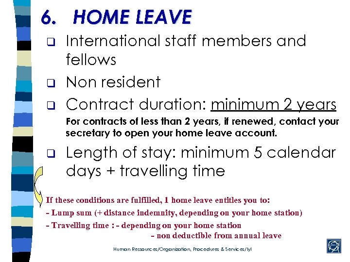 6. HOME LEAVE q q q International staff members and fellows Non resident Contract