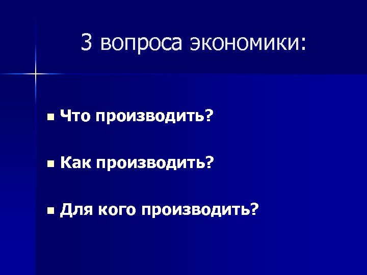 3 вопроса экономики: n Что производить? n Как производить? n Для кого производить? 