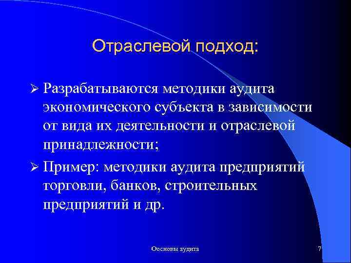 Отраслевой подход: Ø Разрабатываются методики аудита экономического субъекта в зависимости от вида их деятельности
