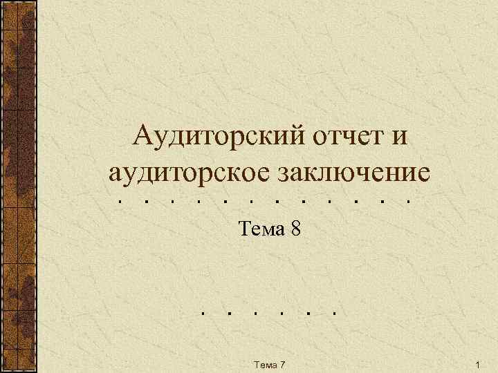 Аудиторский отчет и аудиторское заключение Тема 8 Тема 7 1 