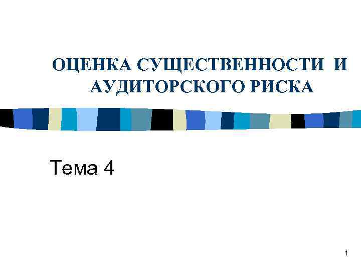 ОЦЕНКА СУЩЕСТВЕННОСТИ И АУДИТОРСКОГО РИСКА Тема 4 1 