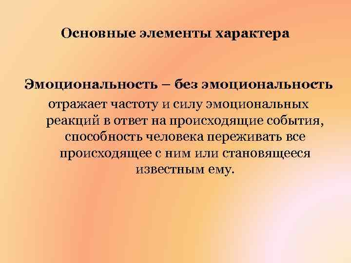 Основные элементы характера Эмоциональность – без эмоциональность отражает частоту и силу эмоциональных реакций в