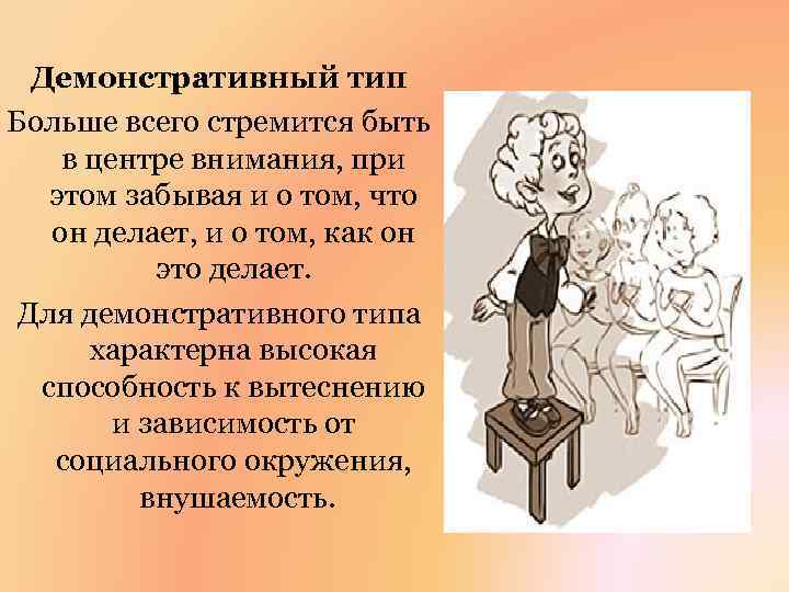 Демонстративный тип Больше всего стремится быть в центре внимания, при этом забывая и о