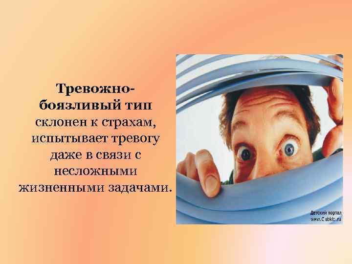 Тревожнобоязливый тип склонен к страхам, испытывает тревогу даже в связи с несложными жизненными задачами.