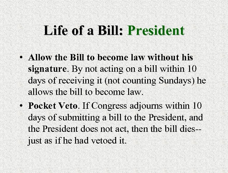 Life of a Bill: President • Allow the Bill to become law without his