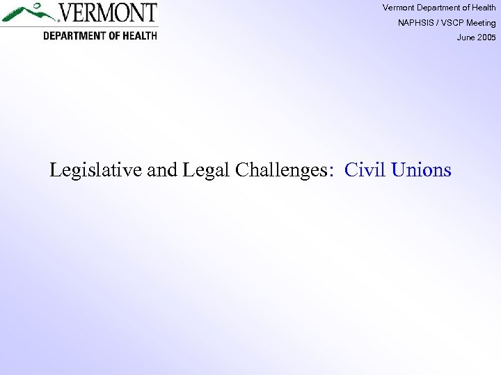 Vermont Department of Health NAPHSIS / VSCP Meeting June 2005 Legislative and Legal Challenges: