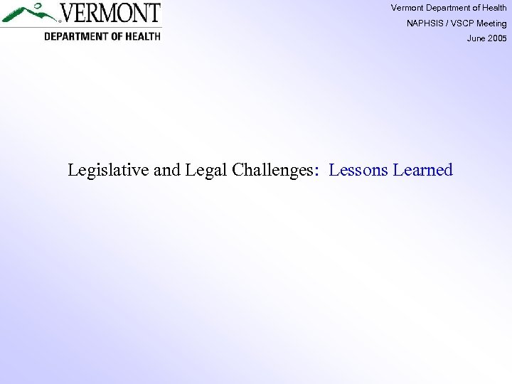 Vermont Department of Health NAPHSIS / VSCP Meeting June 2005 Legislative and Legal Challenges: