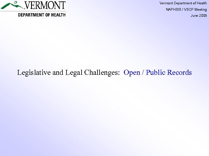 Vermont Department of Health NAPHSIS / VSCP Meeting June 2005 Legislative and Legal Challenges:
