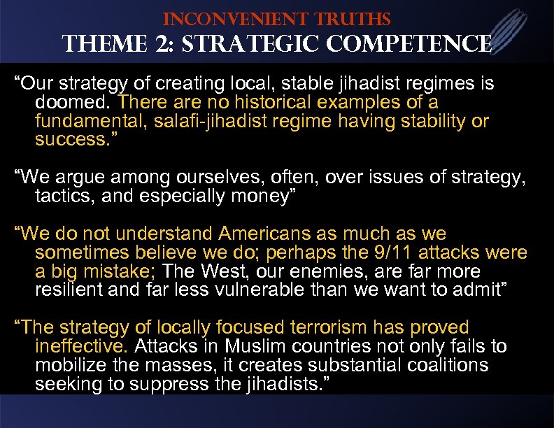 Inconvenient Truths Theme 2: Strategic Competence “Our strategy of creating local, stable jihadist regimes