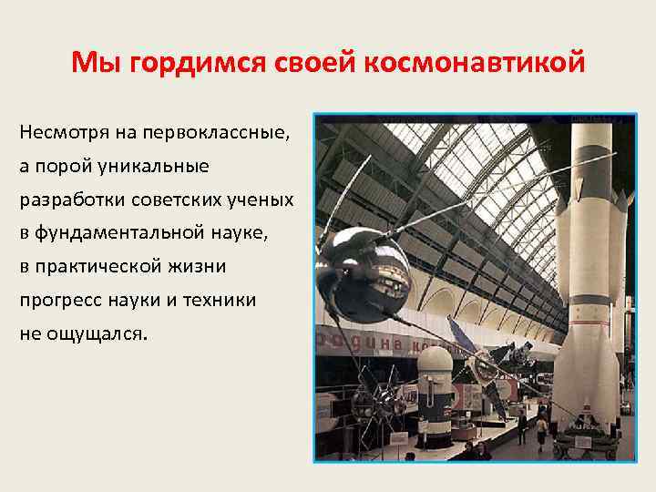 Мы гордимся своей космонавтикой Несмотря на первоклассные, а порой уникальные разработки советских ученых в