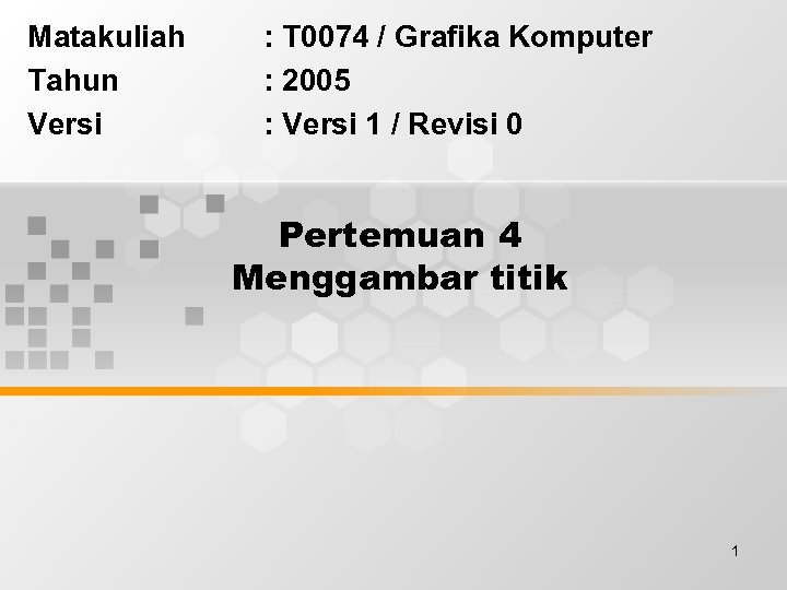Matakuliah Tahun Versi : T 0074 / Grafika Komputer : 2005 : Versi 1