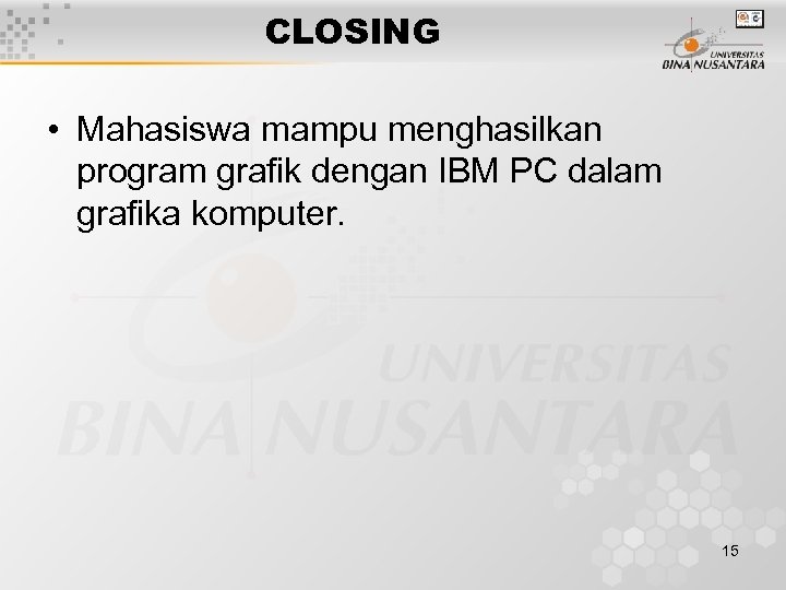 CLOSING • Mahasiswa mampu menghasilkan program grafik dengan IBM PC dalam grafika komputer. 15