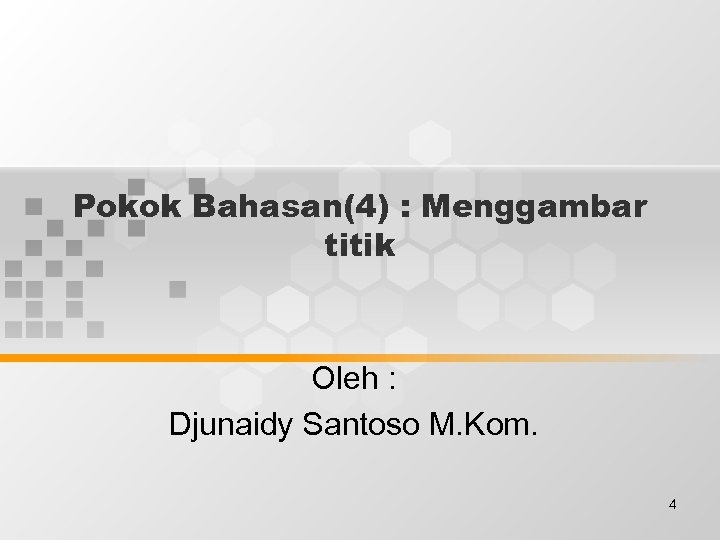 Pokok Bahasan(4) : Menggambar titik Oleh : Djunaidy Santoso M. Kom. 4 