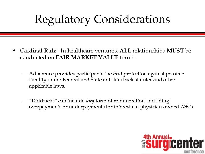 Regulatory Considerations • Cardinal Rule: In healthcare ventures, ALL relationships MUST be conducted on