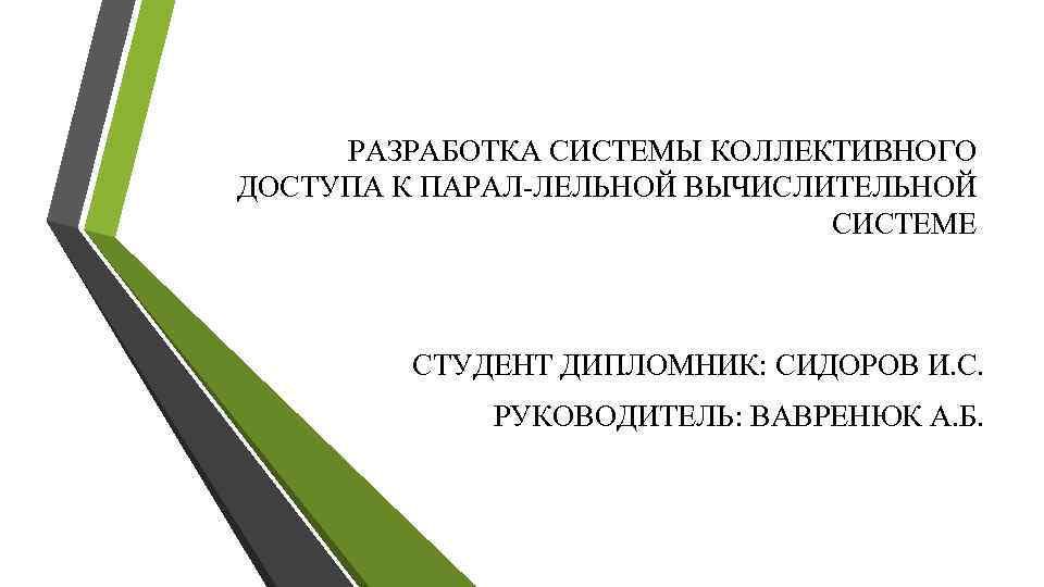 РАЗРАБОТКА СИСТЕМЫ КОЛЛЕКТИВНОГО ДОСТУПА К ПАРАЛ-ЛЕЛЬНОЙ ВЫЧИСЛИТЕЛЬНОЙ СИСТЕМЕ СТУДЕНТ ДИПЛОМНИК: СИДОРОВ И. С. РУКОВОДИТЕЛЬ: