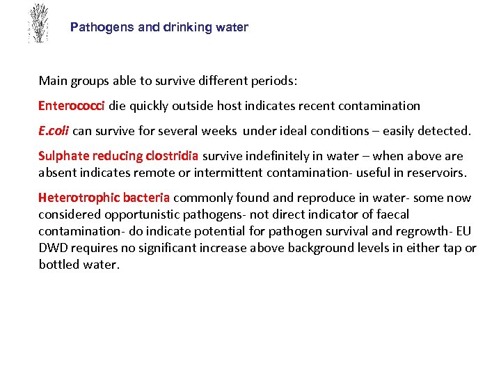 Pathogens and drinking water Main groups able to survive different periods: Enterococci die quickly