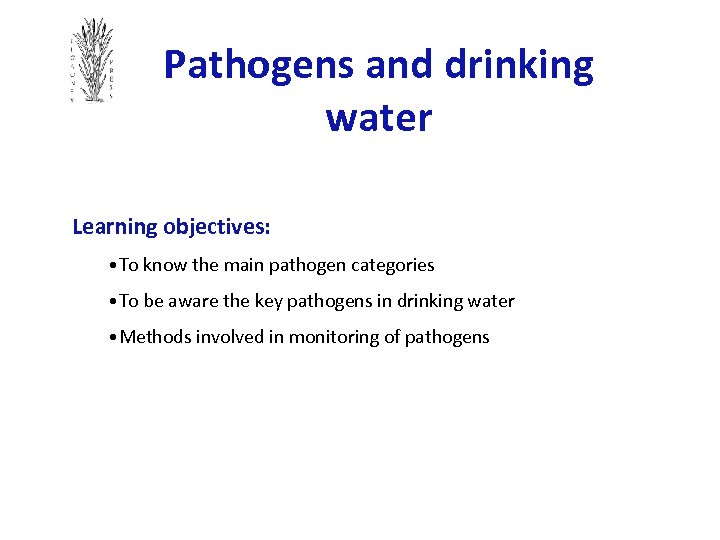 Pathogens and drinking water Learning objectives: • To know the main pathogen categories •