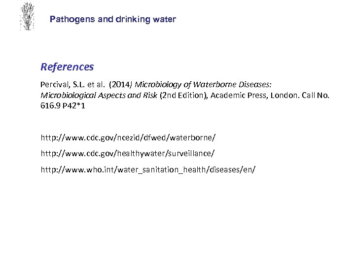 Pathogens and drinking water References Percival, S. L. et al. (2014) Microbiology of Waterborne