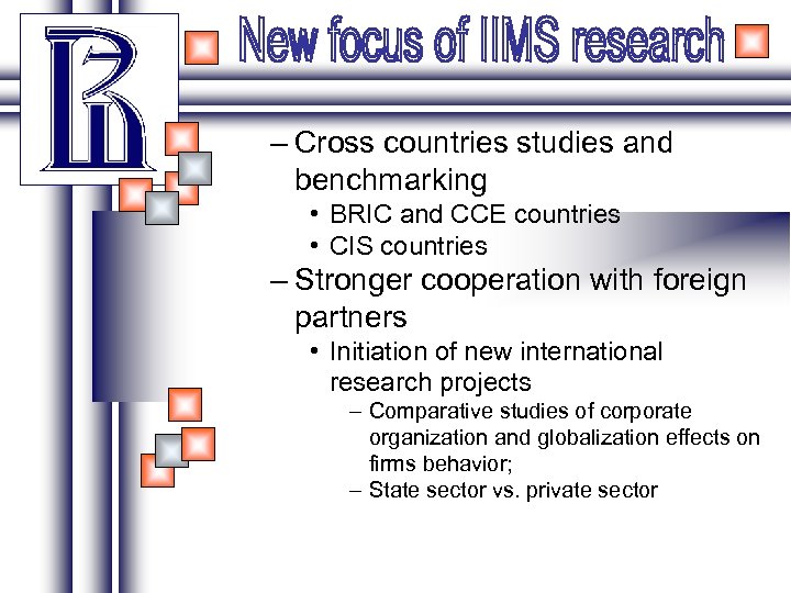 – Cross countries studies and benchmarking • BRIC and CCE countries • CIS countries