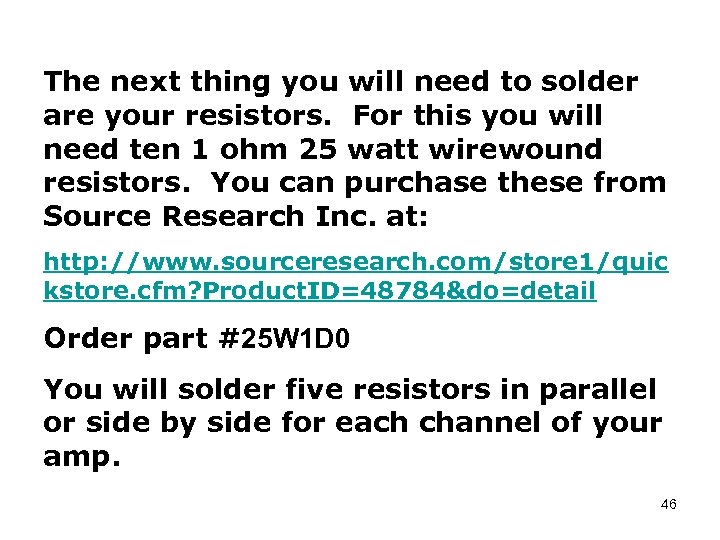 The next thing you will need to solder are your resistors. For this you