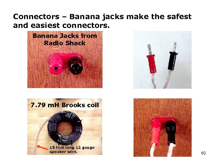 Connectors – Banana jacks make the safest and easiest connectors. Banana Jacks from Radio