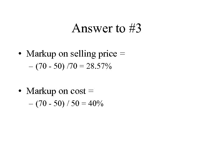 Answer to #3 • Markup on selling price = – (70 - 50) /70