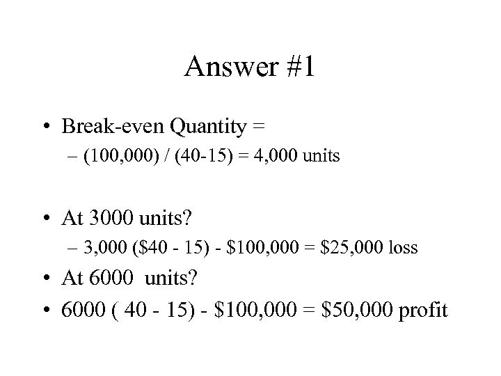 Answer #1 • Break-even Quantity = – (100, 000) / (40 -15) = 4,