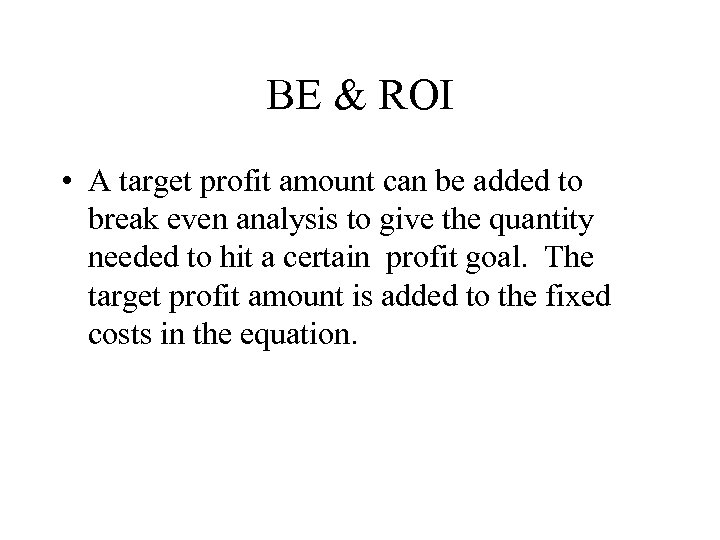 BE & ROI • A target profit amount can be added to break even