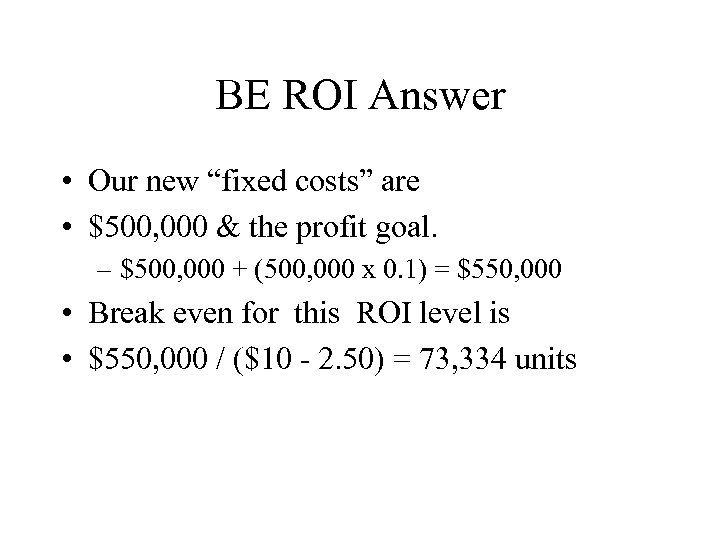 BE ROI Answer • Our new “fixed costs” are • $500, 000 & the