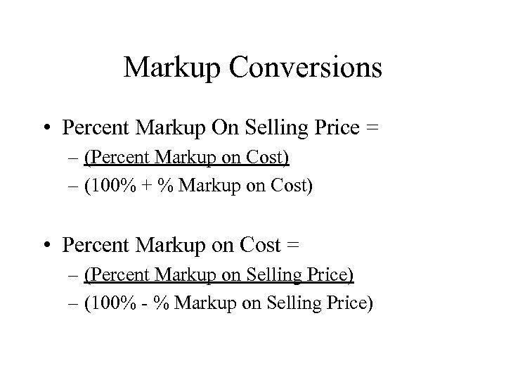 Markup Conversions • Percent Markup On Selling Price = – (Percent Markup on Cost)