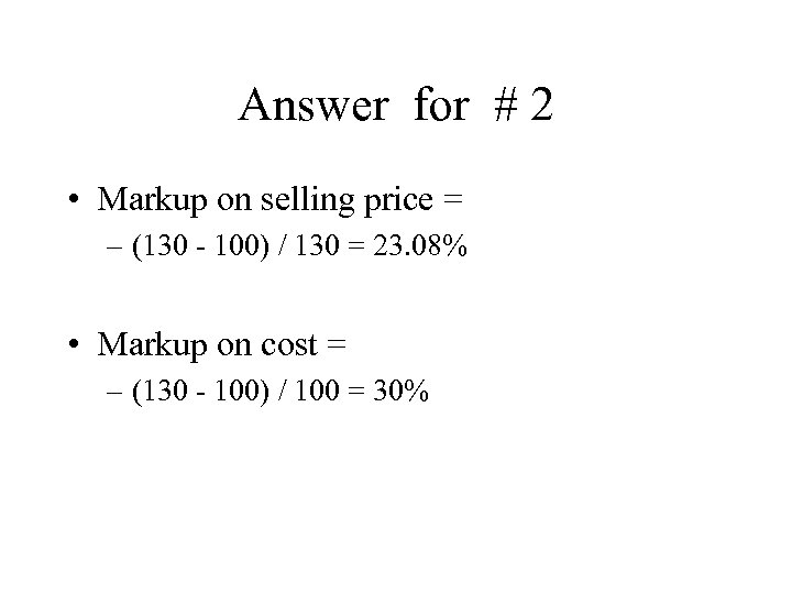 Answer for # 2 • Markup on selling price = – (130 - 100)