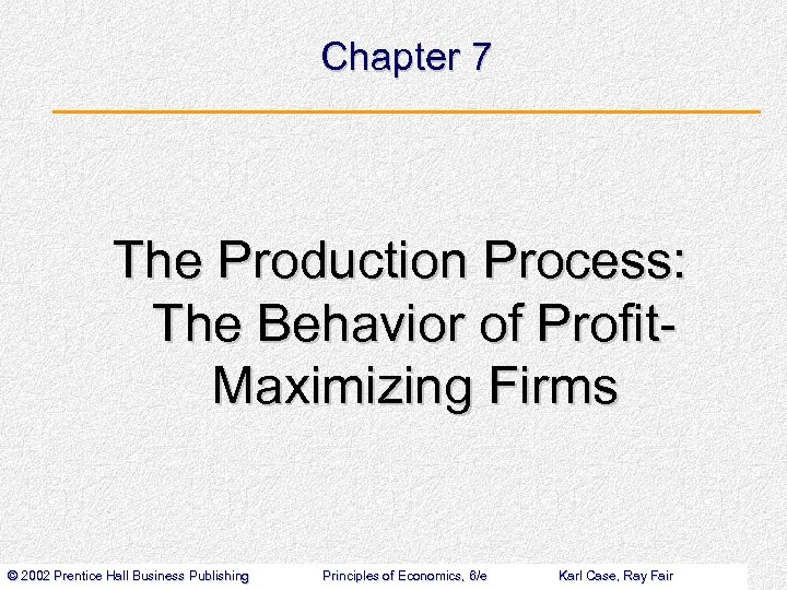 Chapter 7 The Production Process: The Behavior of Profit. Maximizing Firms © 2002 Prentice