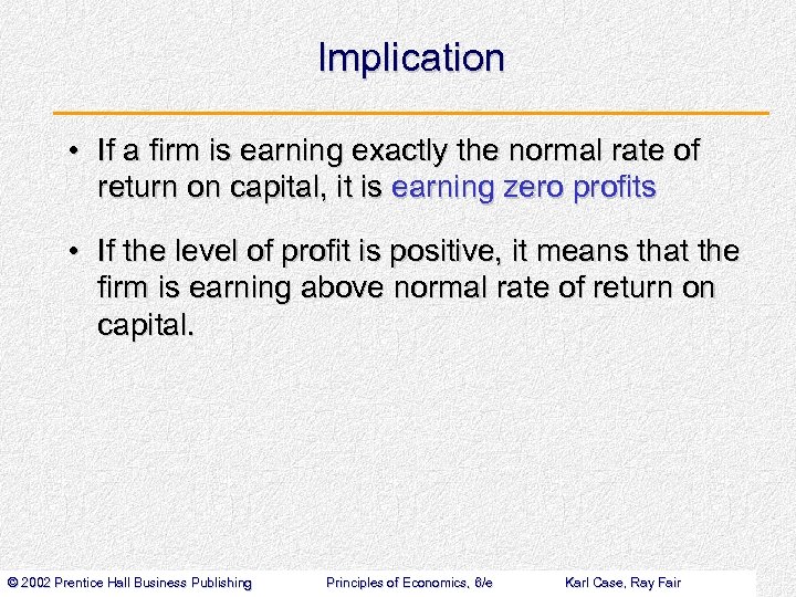 Implication • If a firm is earning exactly the normal rate of return on
