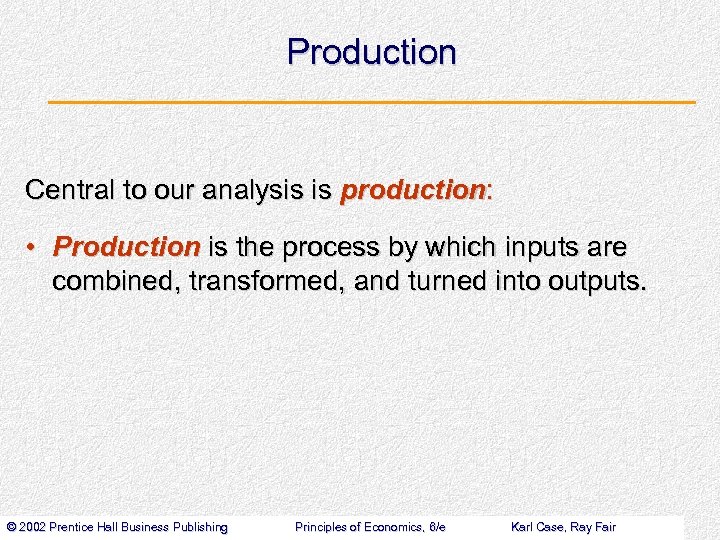 Production Central to our analysis is production: • Production is the process by which