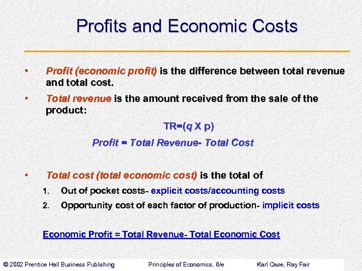 Profits and Economic Costs • Profit (economic profit) is the difference between total revenue